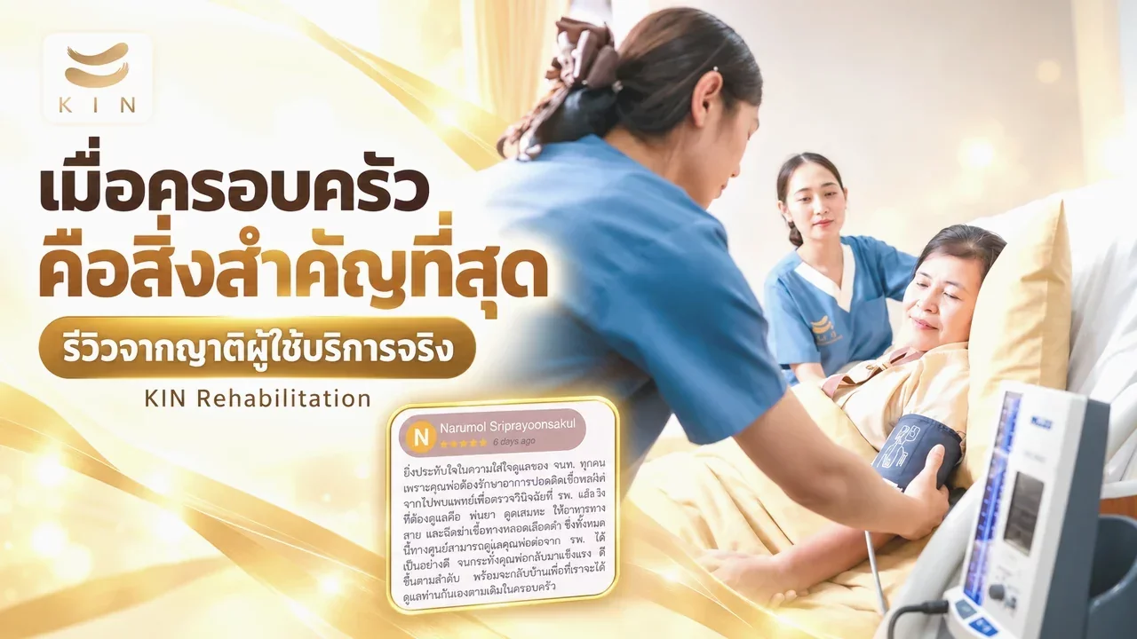 เมื่อครอบครัวคือสิ่งสำคัญที่สุด  รีวิวจากญาติผู้ใช้บริการจริงที่ศูนย์ Kin ราชพฤกษ์